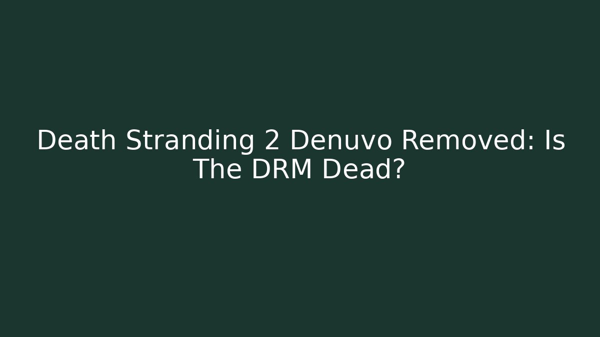 Death Stranding 2 Denuvo Removed: Is The DRM Dead?