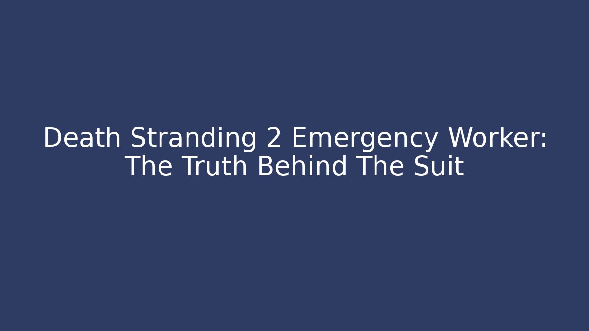 Death Stranding 2 Emergency Worker: The Truth Behind The Suit