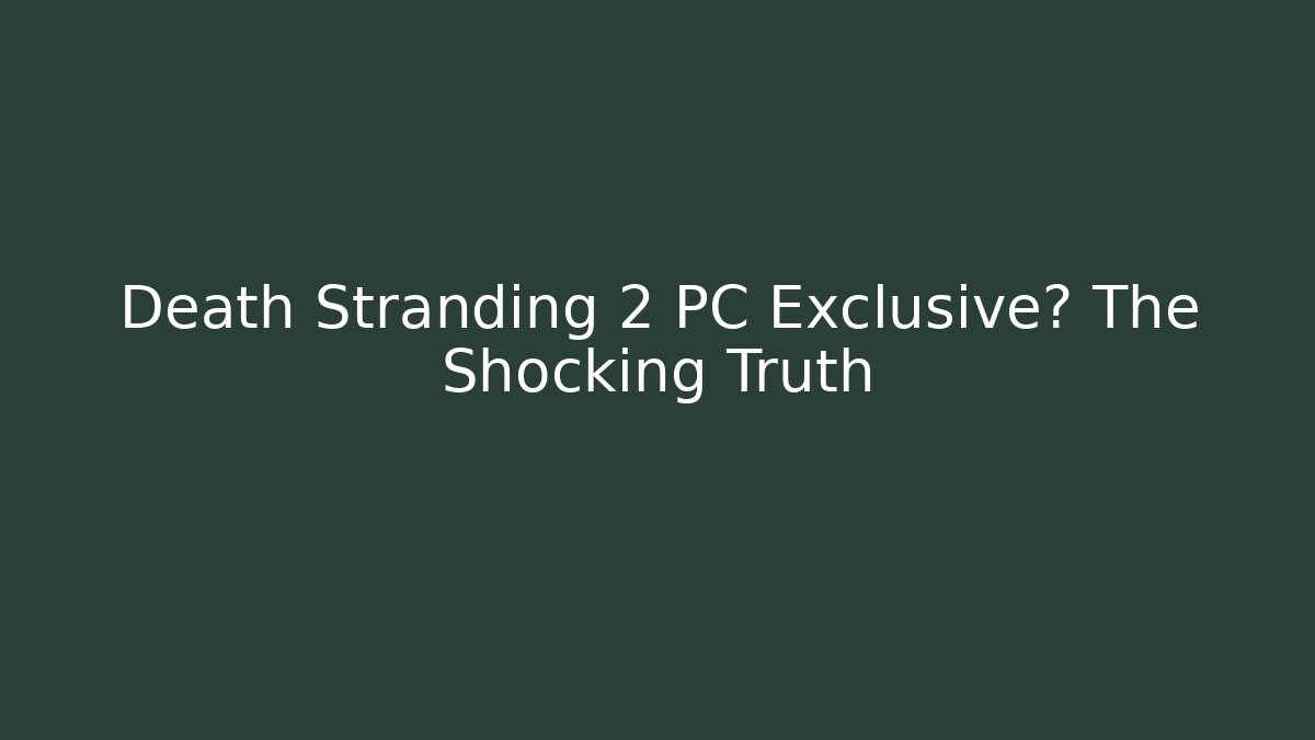 Death Stranding 2 PC Exclusive? The Shocking Truth