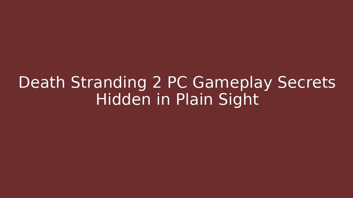 Death Stranding 2 PC Gameplay Secrets Hidden in Plain Sight