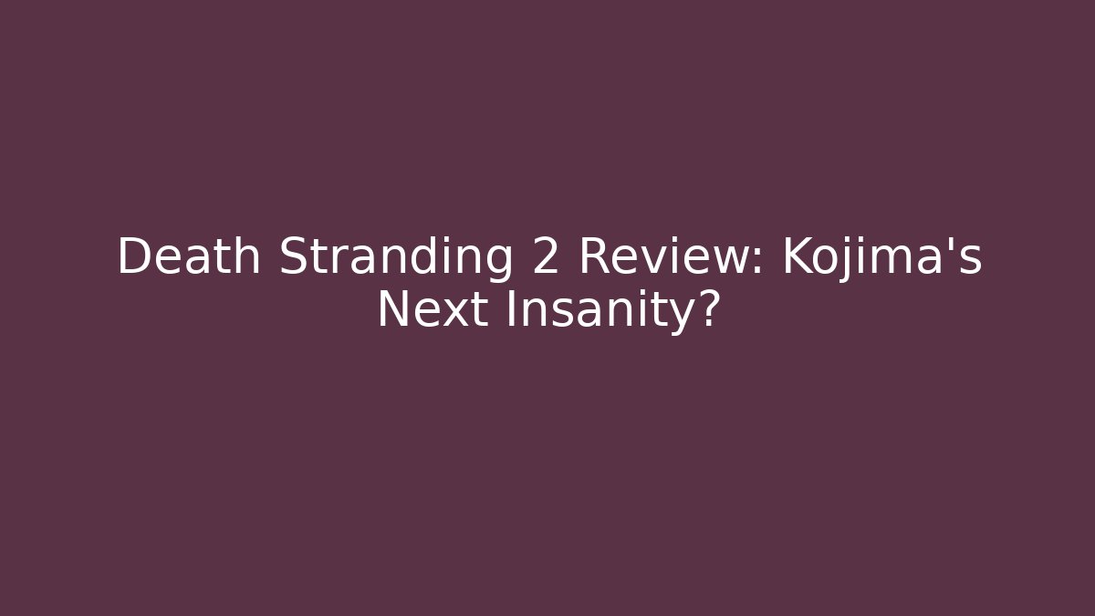 Death Stranding 2 Review: Kojima's Next Insanity?