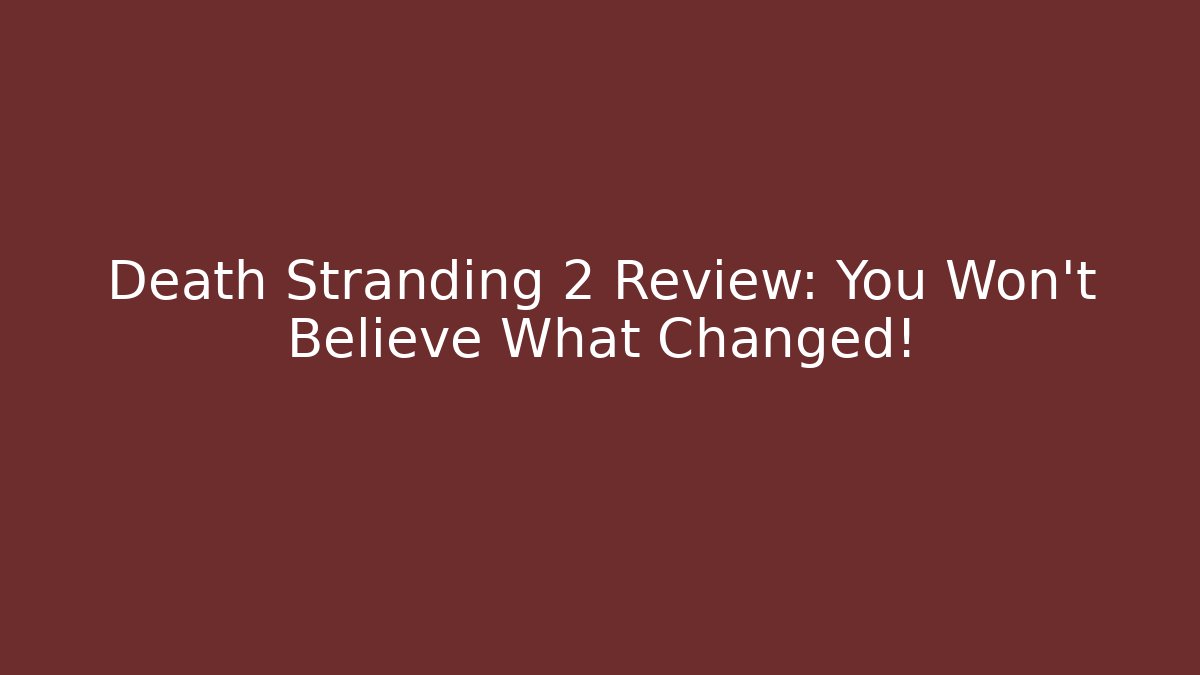 Death Stranding 2 Review: You Won't Believe What Changed!