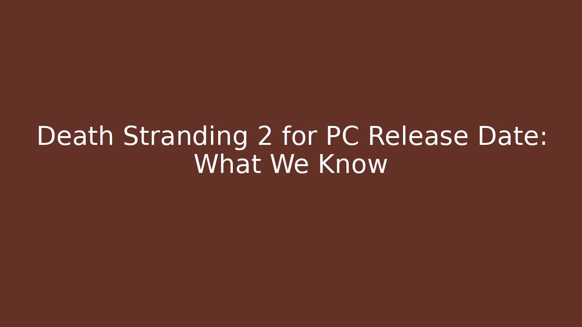 Death Stranding 2 for PC Release Date: What We Know