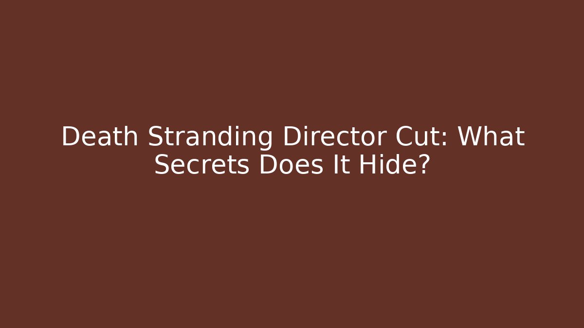Death Stranding Director Cut: What Secrets Does It Hide? - Vintage E-Juice