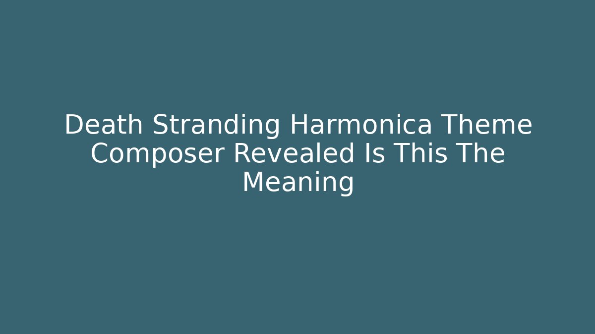 Death Stranding Harmonica Theme Composer Revealed Is This The Meaning - Vintage E-Juice