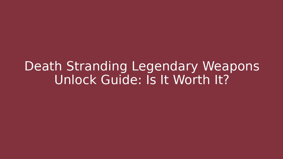 Death Stranding Legendary Weapons Unlock Guide: Is It Worth It?