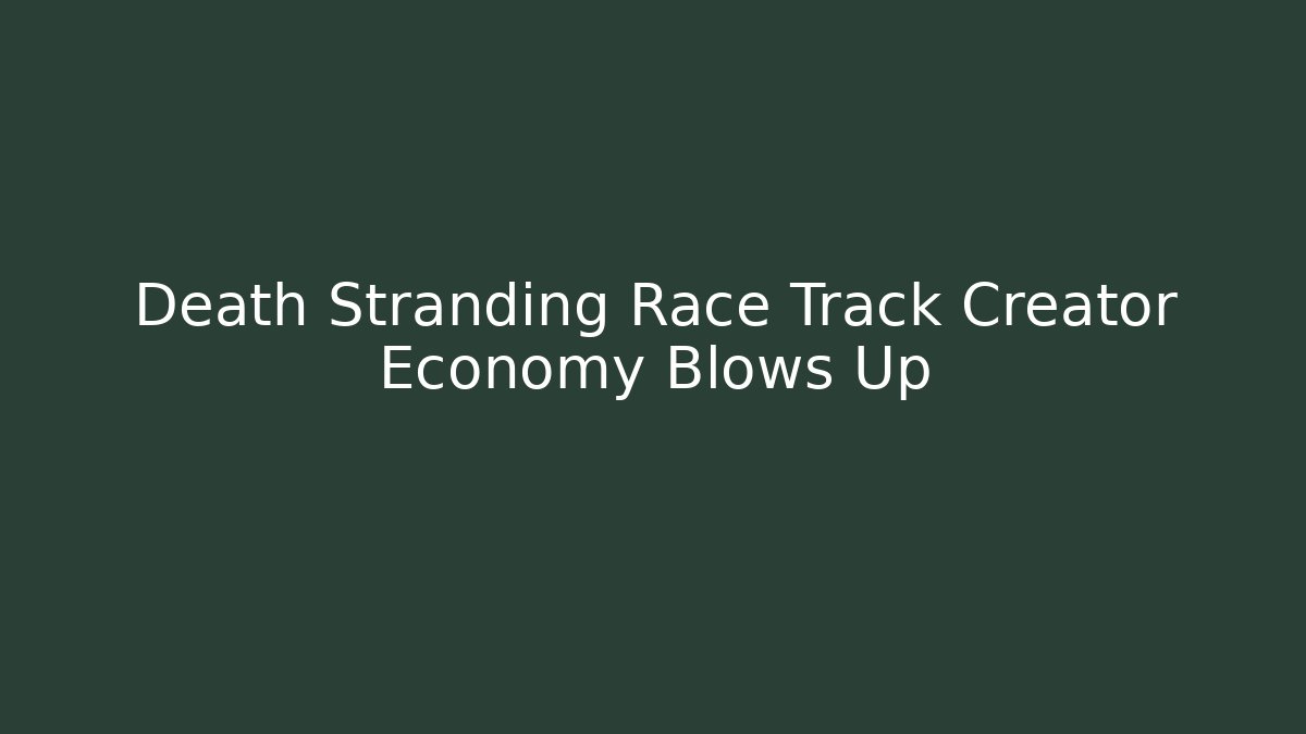 Death Stranding Race Track Creator Economy Blows Up