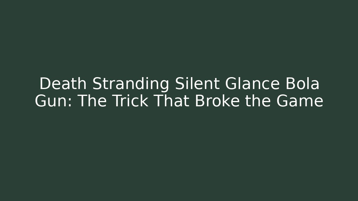 Death Stranding Silent Glance Bola Gun: The Trick That Broke the Game
