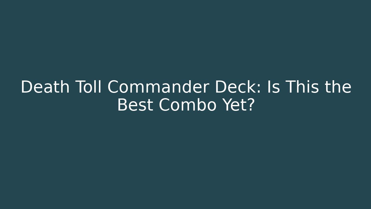 Death Toll Commander Deck: Is This the Best Combo Yet?