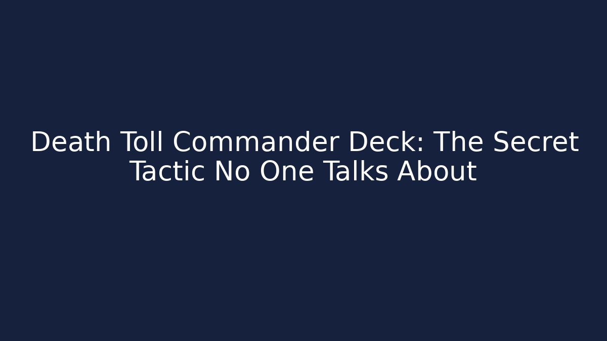 Death Toll Commander Deck: The Secret Tactic No One Talks About