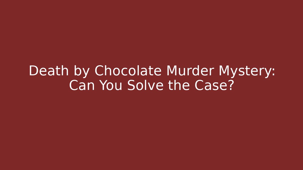 Death by Chocolate Murder Mystery: Can You Solve the Case?