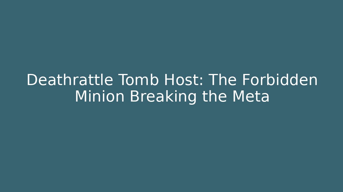 Deathrattle Tomb Host: The Forbidden Minion Breaking the Meta