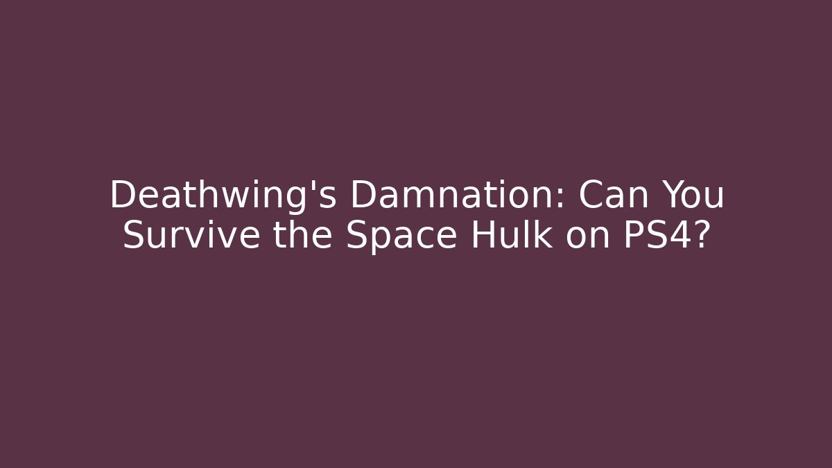 Deathwing's Damnation: Can You Survive the Space Hulk on PS4?