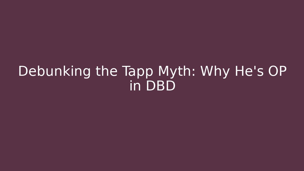 Debunking the Tapp Myth: Why He's OP in DBD