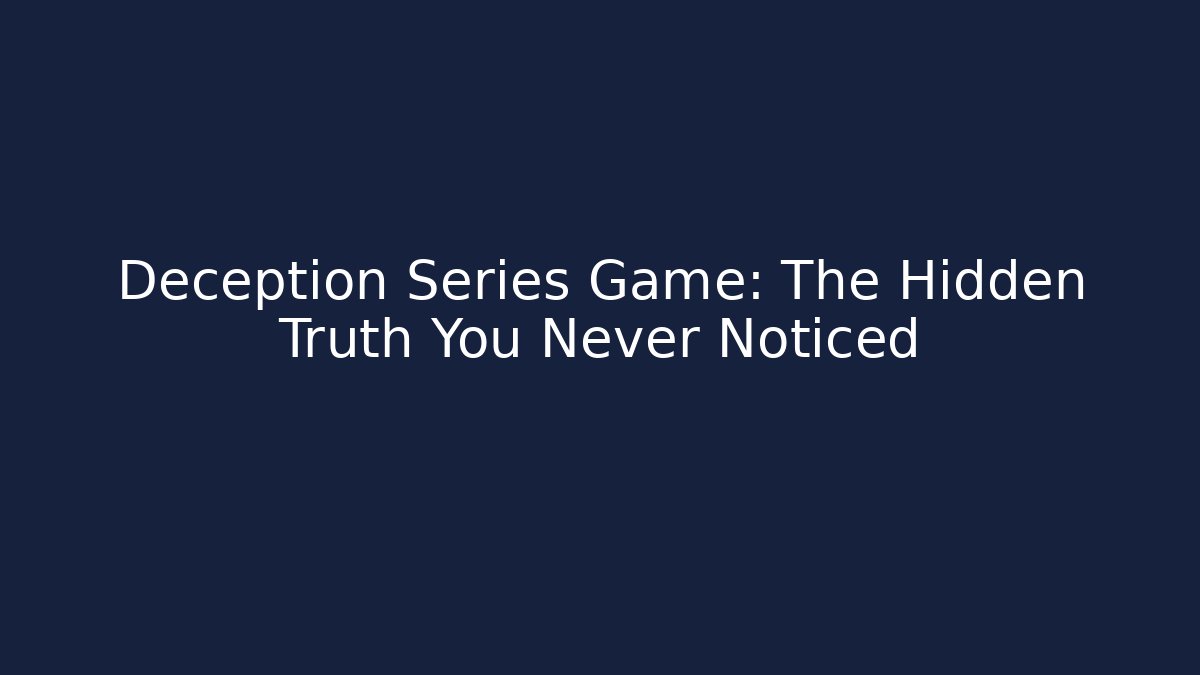 Deception Series Game: The Hidden Truth You Never Noticed