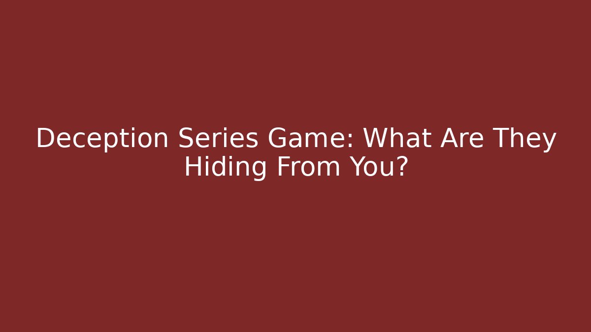 Deception Series Game: What Are They Hiding From You?