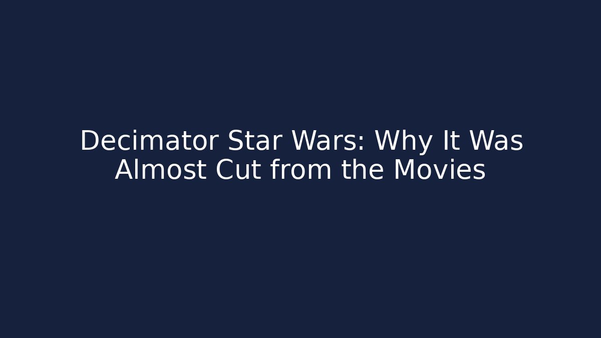 Decimator Star Wars: Why It Was Almost Cut from the Movies - Vintage E-Juice