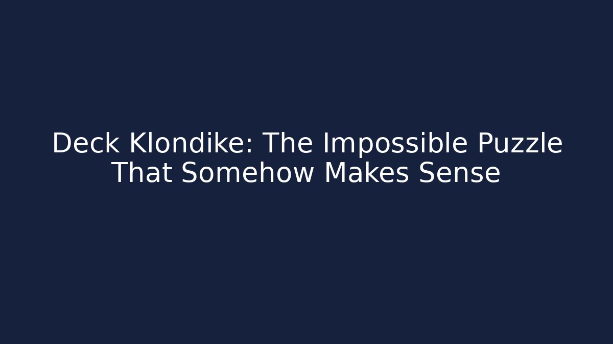 Deck Klondike: The Impossible Puzzle That Somehow Makes Sense