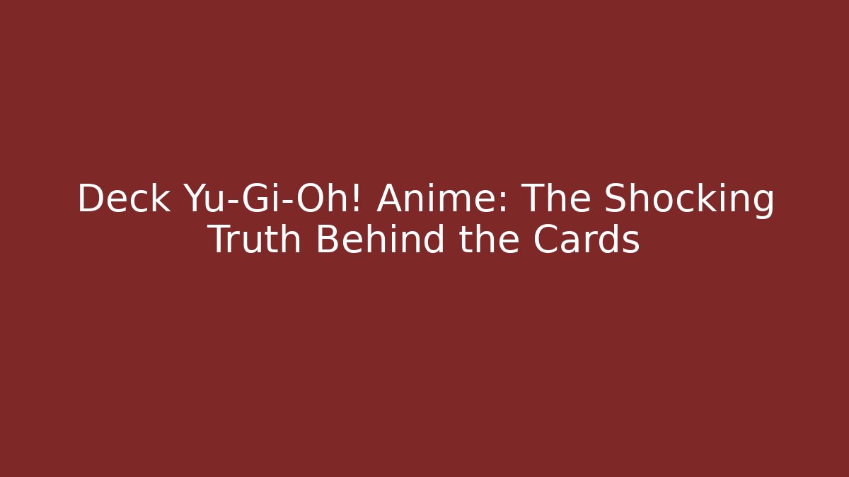 Deck Yu-Gi-Oh! Anime: The Shocking Truth Behind the Cards