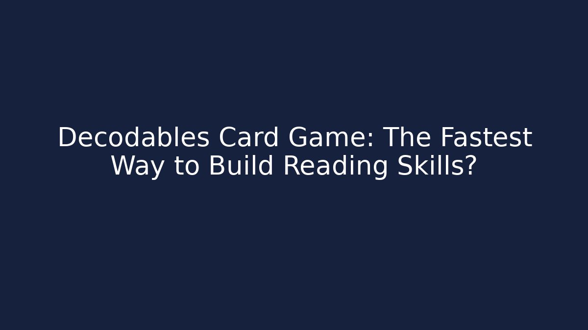 Decodables Card Game: The Fastest Way to Build Reading Skills?
