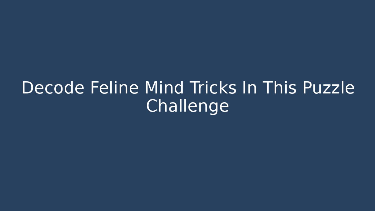 Decode Feline Mind Tricks In This Puzzle Challenge - Vintage E-Juice