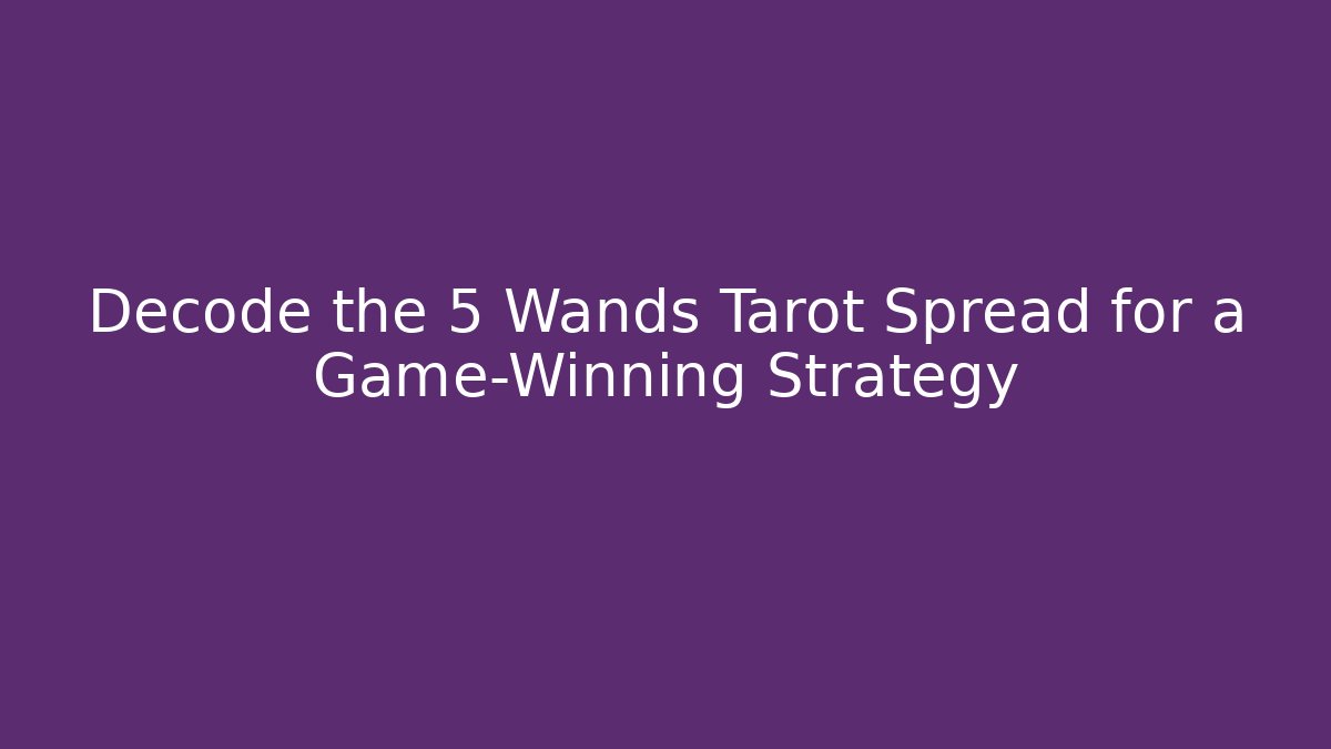 Decode the 5 Wands Tarot Spread for a Game-Winning Strategy