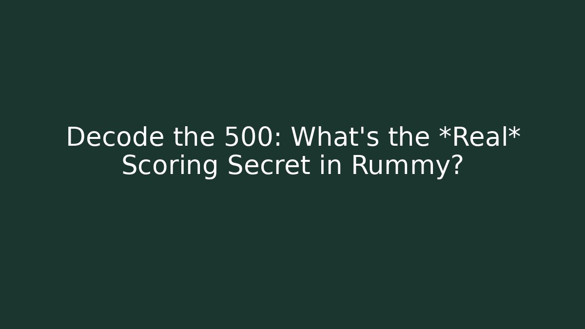 Decode the 500: What’s the *Real* Scoring Secret in Rummy?
