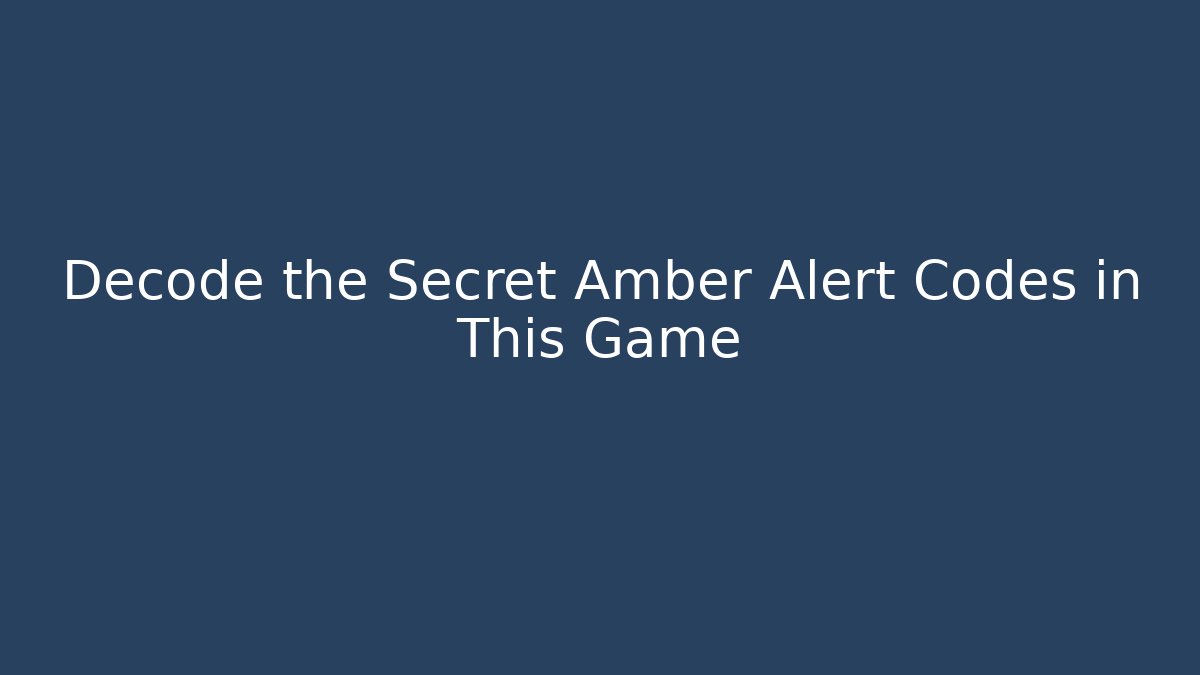Decode the Secret Amber Alert Codes in This Game