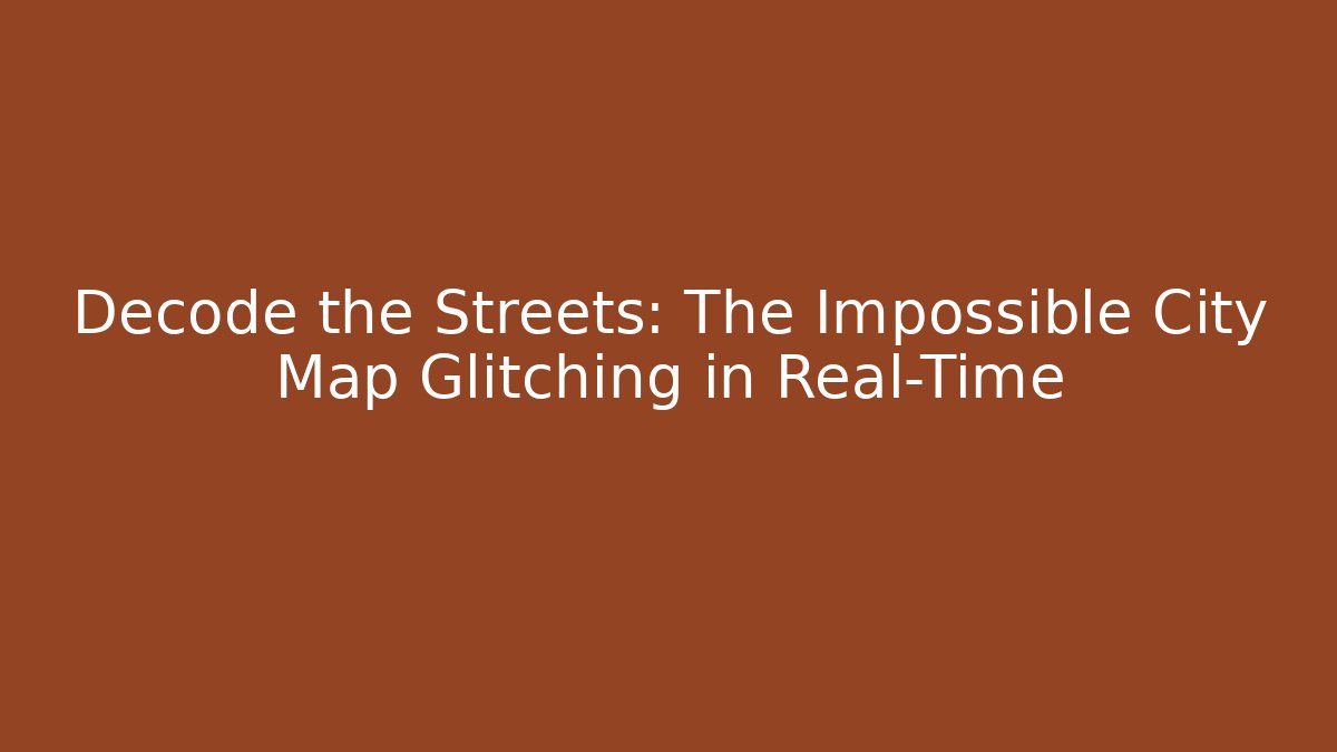 Decode the Streets: The Impossible City Map Glitching in Real-Time
