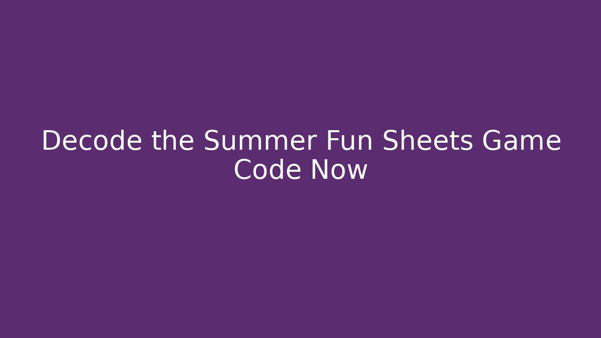 Decode the Summer Fun Sheets Game Code Now - Vintage E-Juice