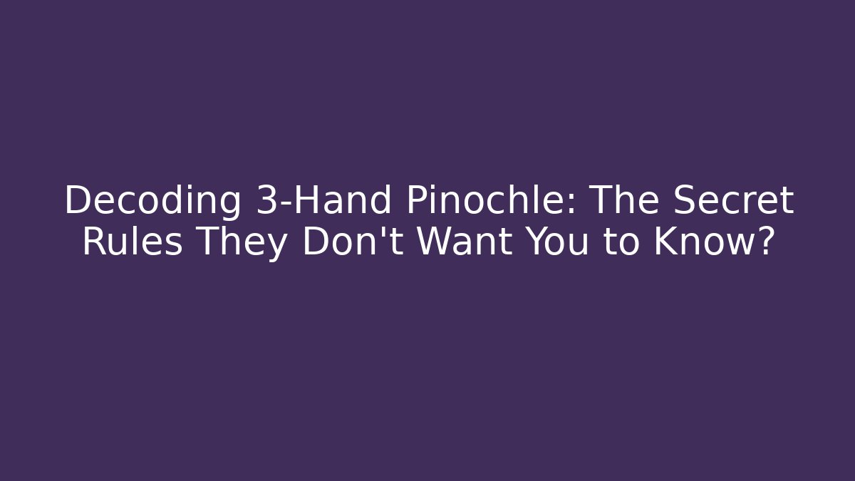 Decoding 3-Hand Pinochle: The Secret Rules They Don’t Want You to Know?