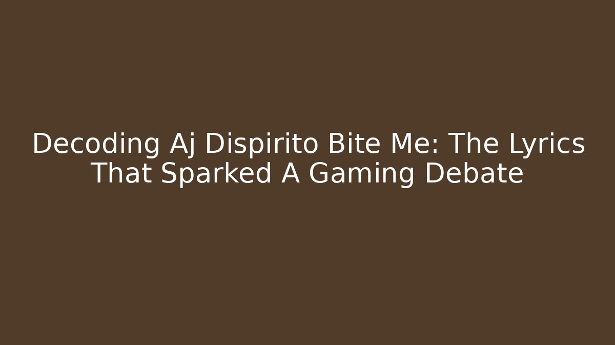 Decoding Aj Dispirito Bite Me: The Lyrics That Sparked A Gaming Debate