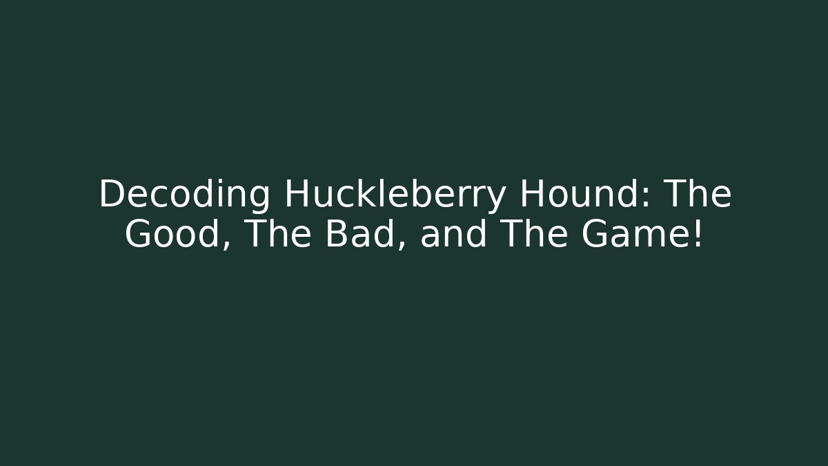Decoding Huckleberry Hound: The Good, The Bad, and The Game!
