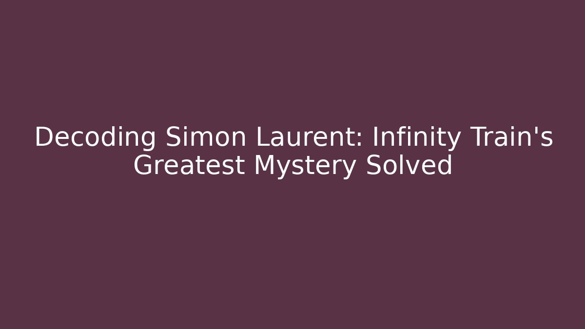Decoding Simon Laurent: Infinity Train's Greatest Mystery Solved - Vintage E-Juice