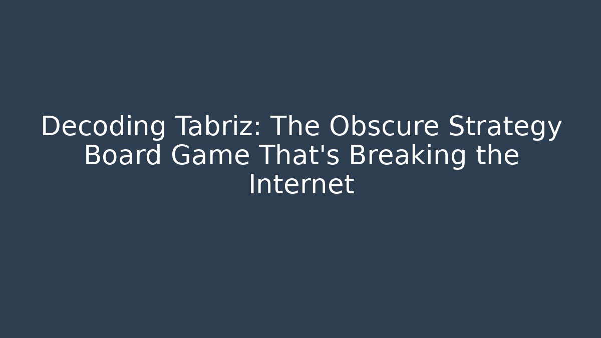 Decoding Tabriz: The Obscure Strategy Board Game That's Breaking the Internet - Vintage E-Juice