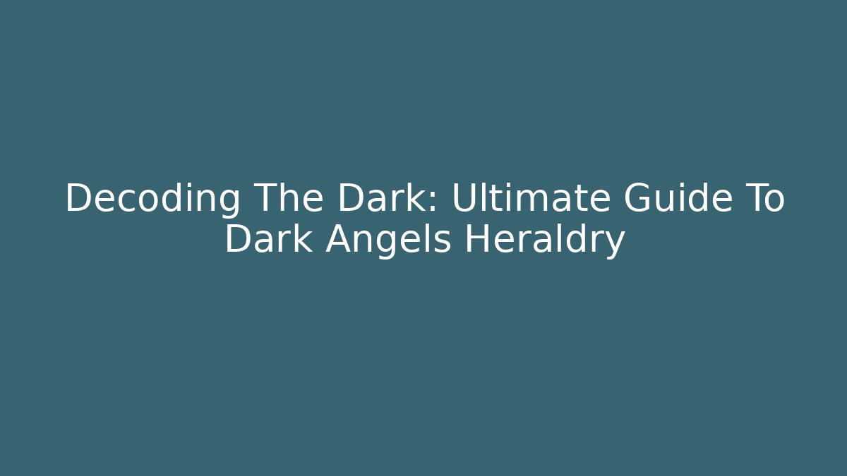 Decoding The Dark: Ultimate Guide To Dark Angels Heraldry