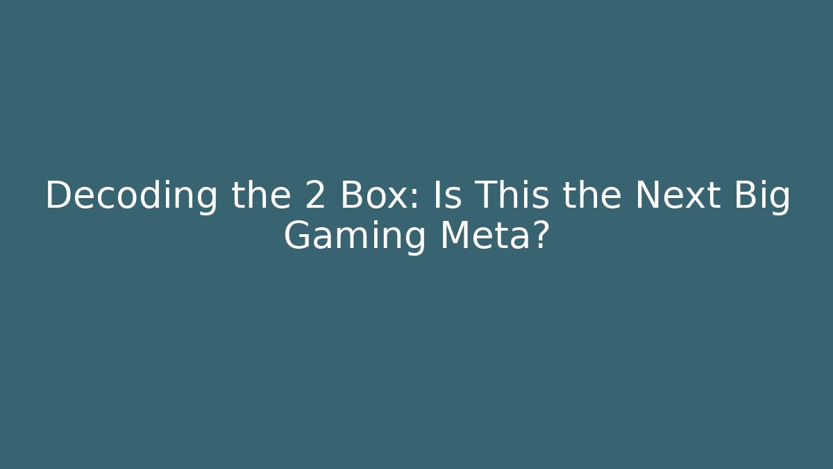 Decoding the 2 Box: Is This the Next Big Gaming Meta?