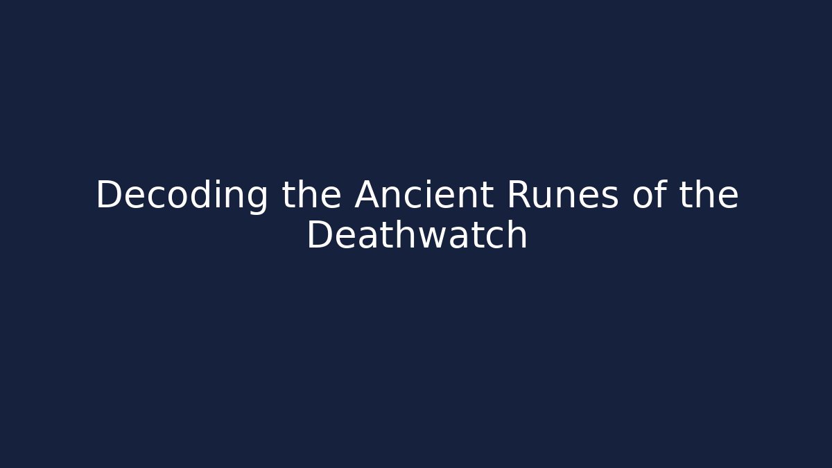 Decoding the Ancient Runes of the Deathwatch