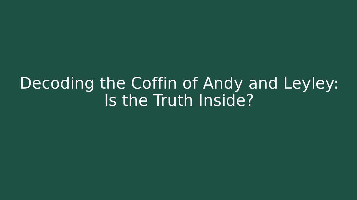Decoding the Coffin of Andy and Leyley: Is the Truth Inside?