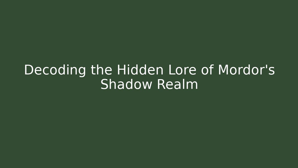 Decoding the Hidden Lore of Mordor's Shadow Realm