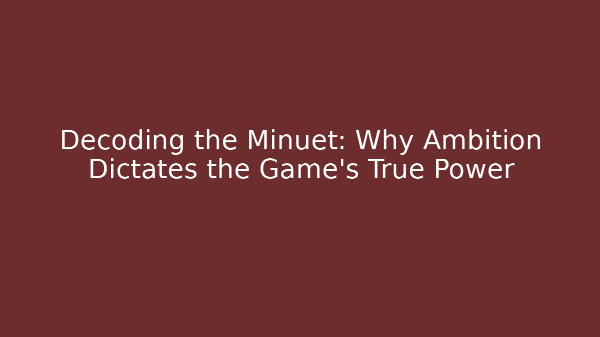 Decoding the Minuet: Why Ambition Dictates the Game's True Power - Vintage E-Juice