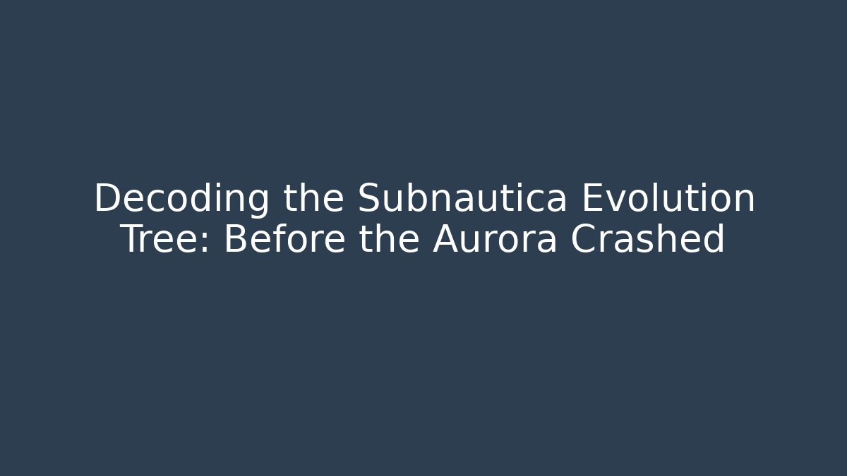 Decoding the Subnautica Evolution Tree: Before the Aurora Crashed