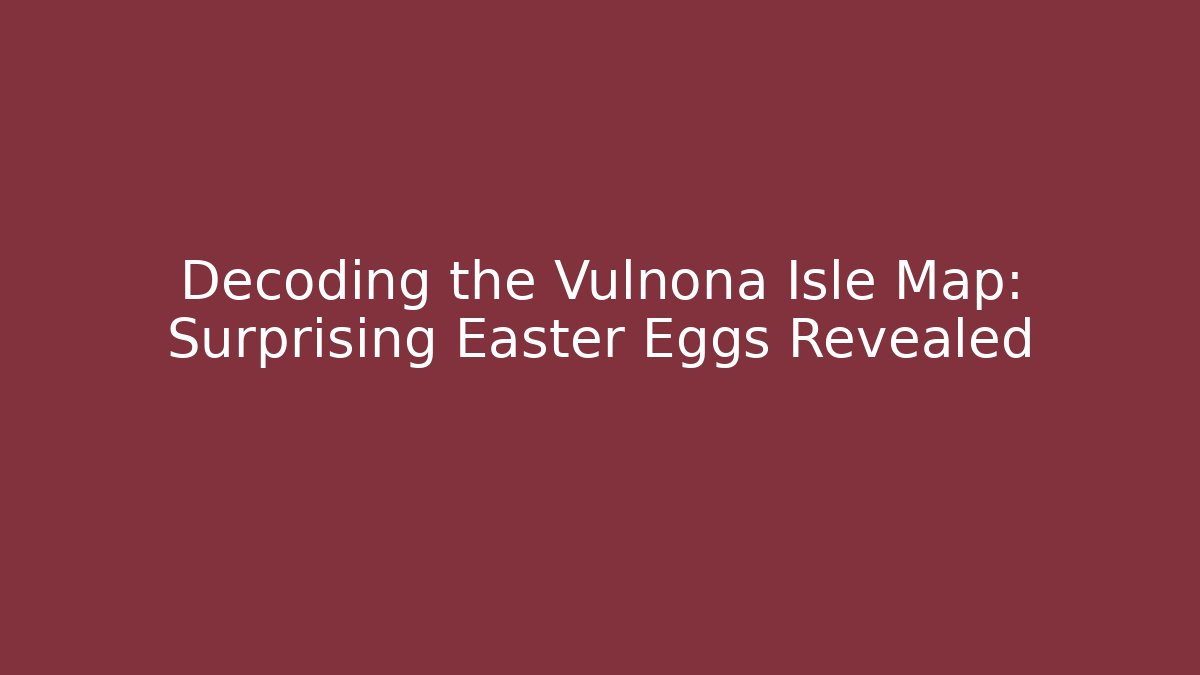 Decoding the Vulnona Isle Map: Surprising Easter Eggs Revealed - Vintage E-Juice