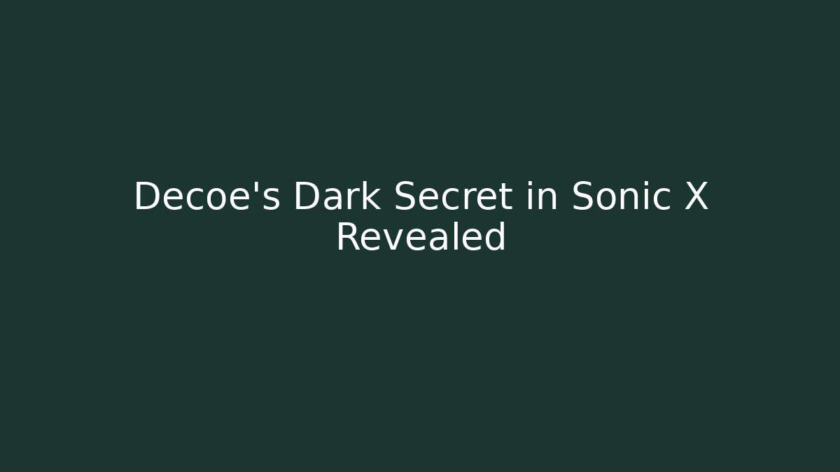 Decoe's Dark Secret in Sonic X Revealed