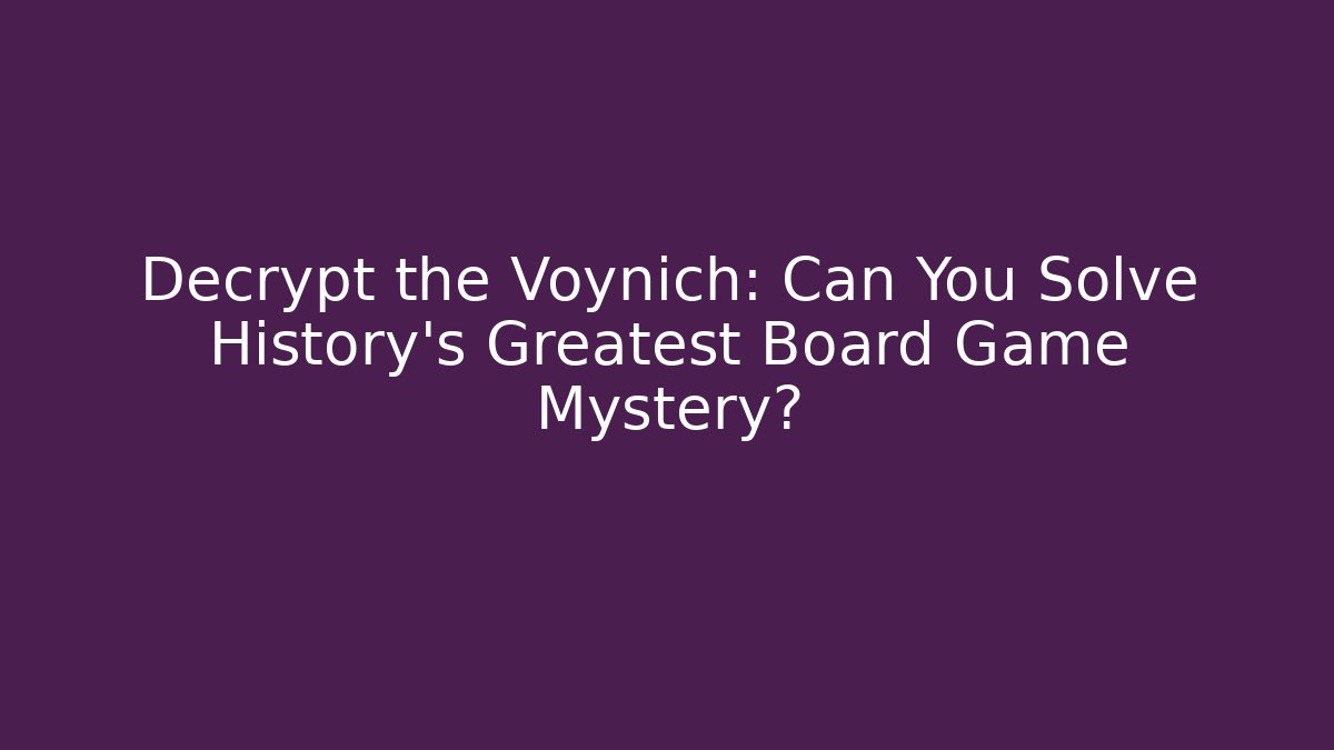 Decrypt the Voynich: Can You Solve History's Greatest Board Game Mystery?