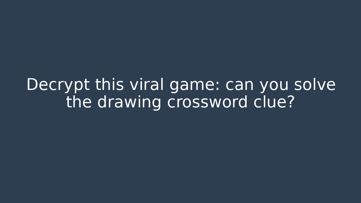 Decrypt this viral game: can you solve the drawing crossword clue?
