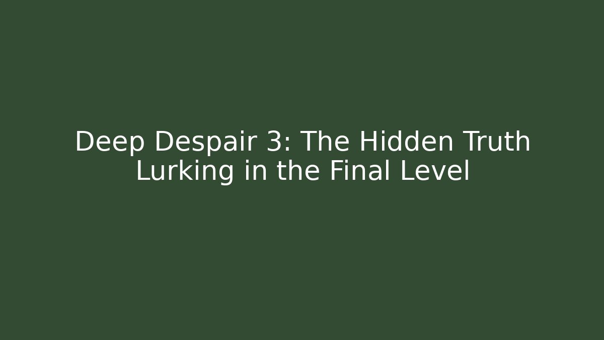 Deep Despair 3: The Hidden Truth Lurking in the Final Level