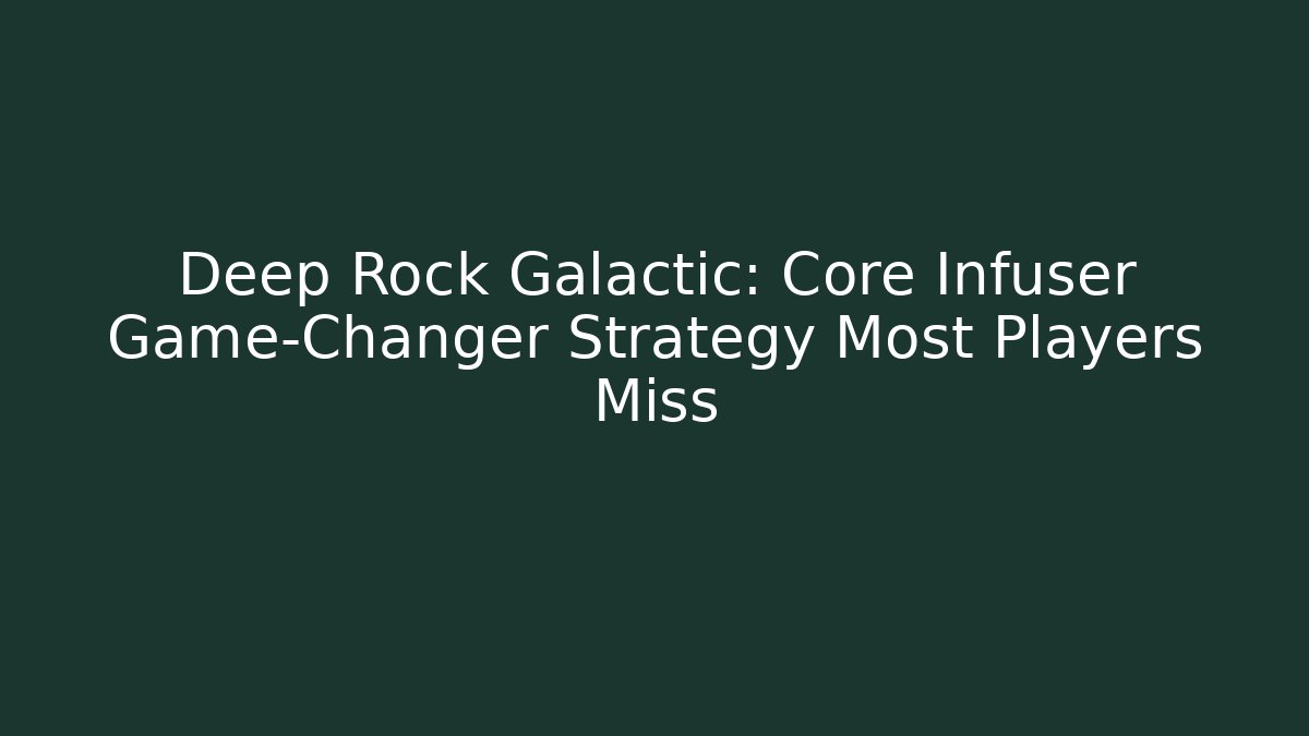Deep Rock Galactic: Core Infuser Game-Changer Strategy Most Players Miss