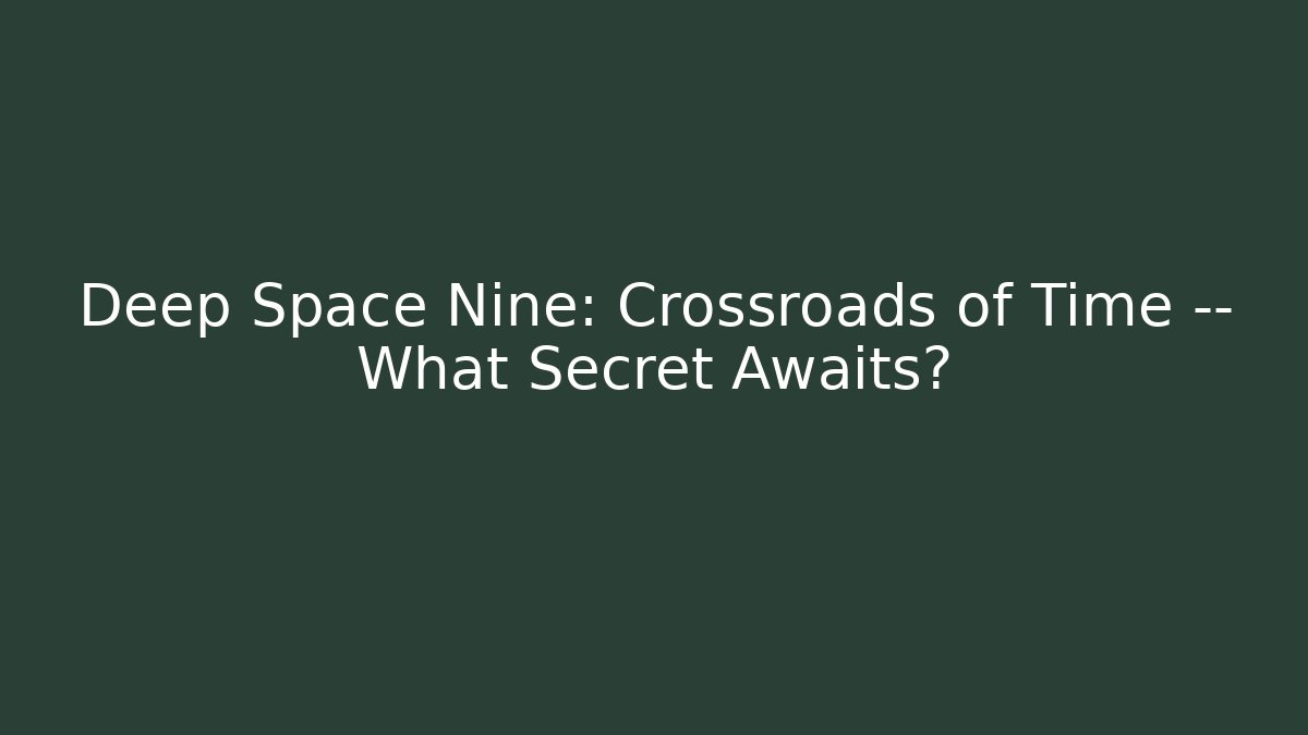 Deep Space Nine: Crossroads of Time — What Secret Awaits?