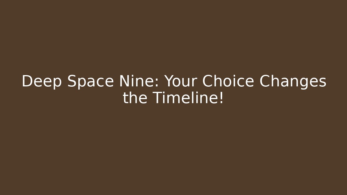 Deep Space Nine: Your Choice Changes the Timeline!